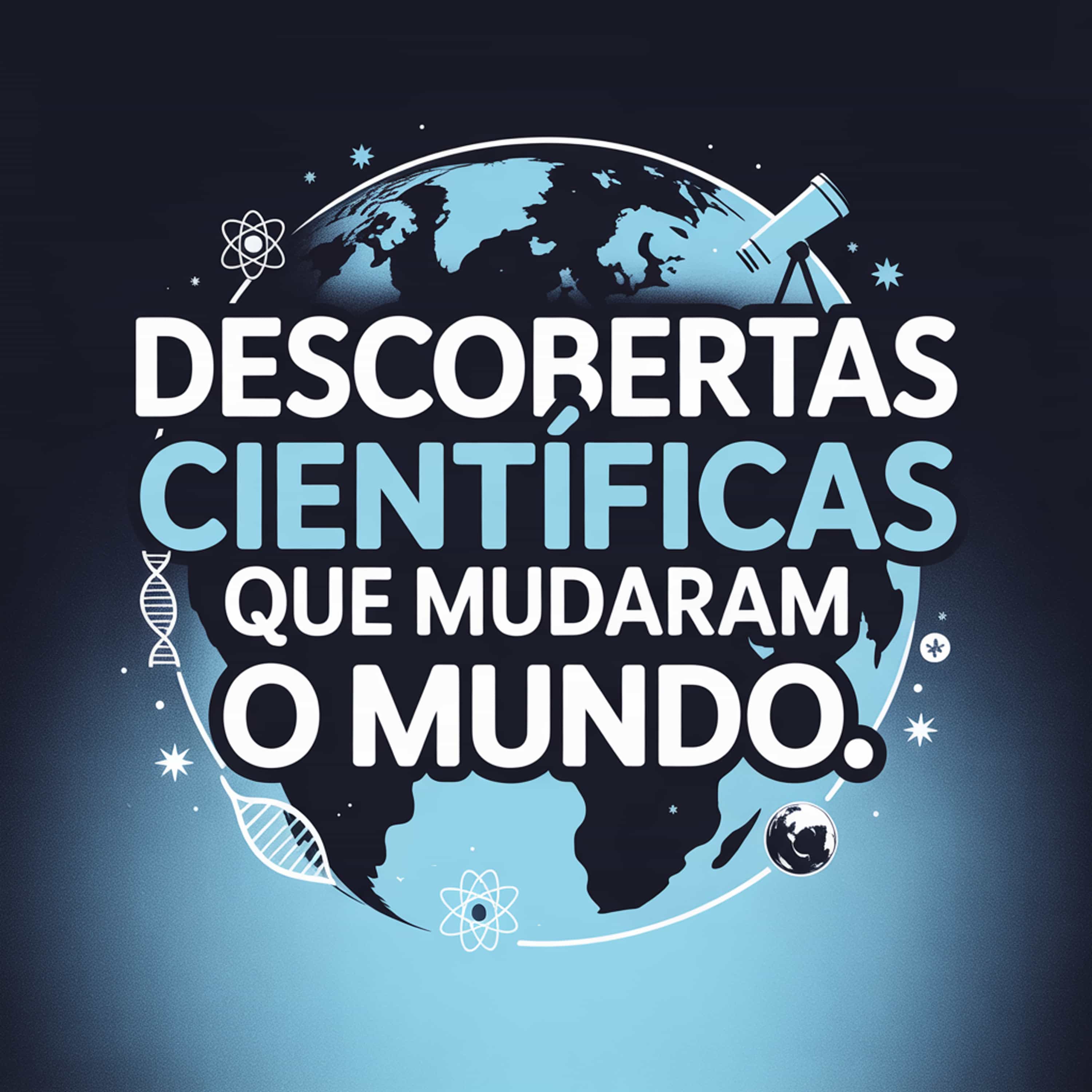 Descobertas científicas que mudaram o mundo