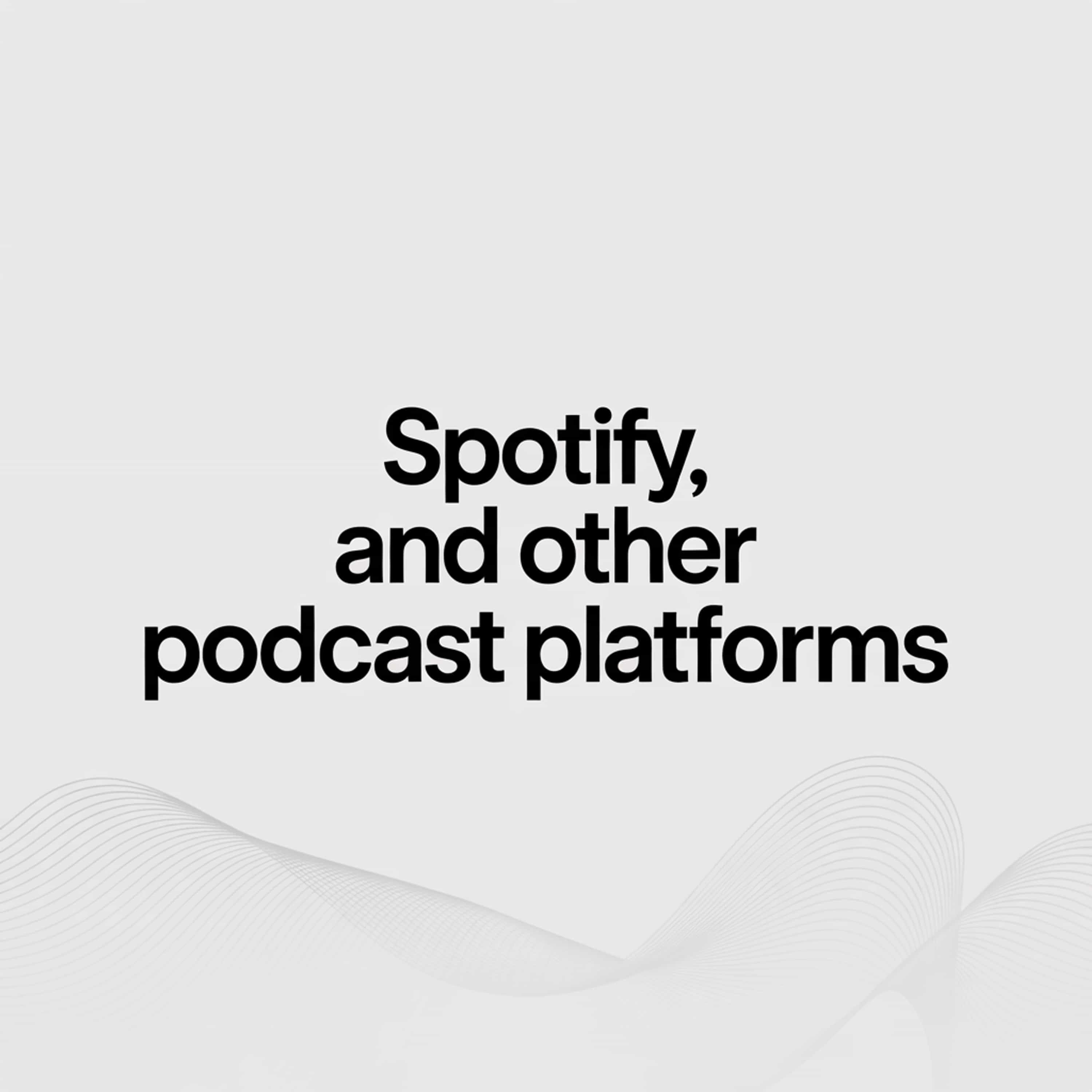 Spotify, and other podcast platforms.